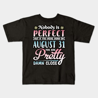 Nobody Is Perfect But If You Were Born On August 31 You Are Pretty Damn Close Happy Birthday To Me Kids T-Shirt